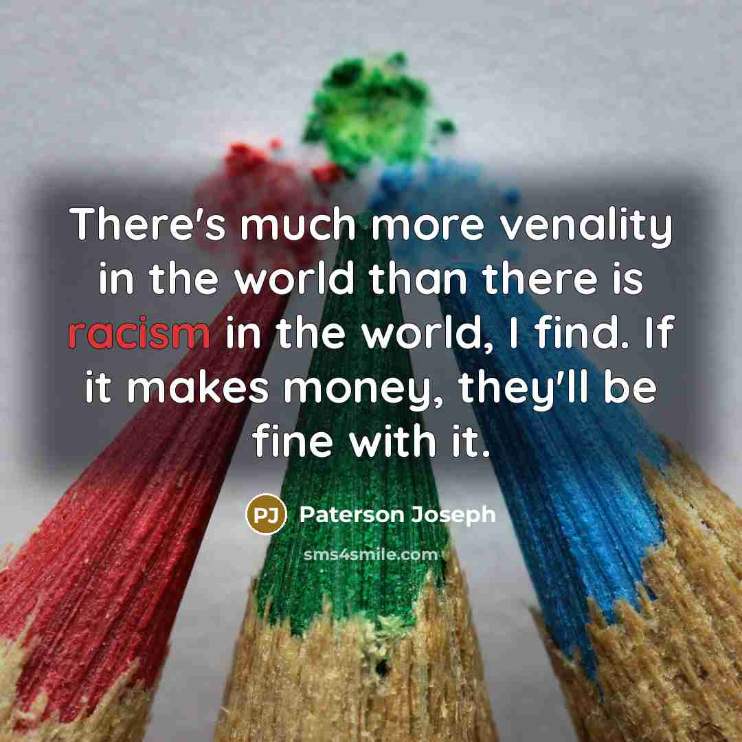 “There's much more venality in the world than there is…” quote by Paterson Joseph