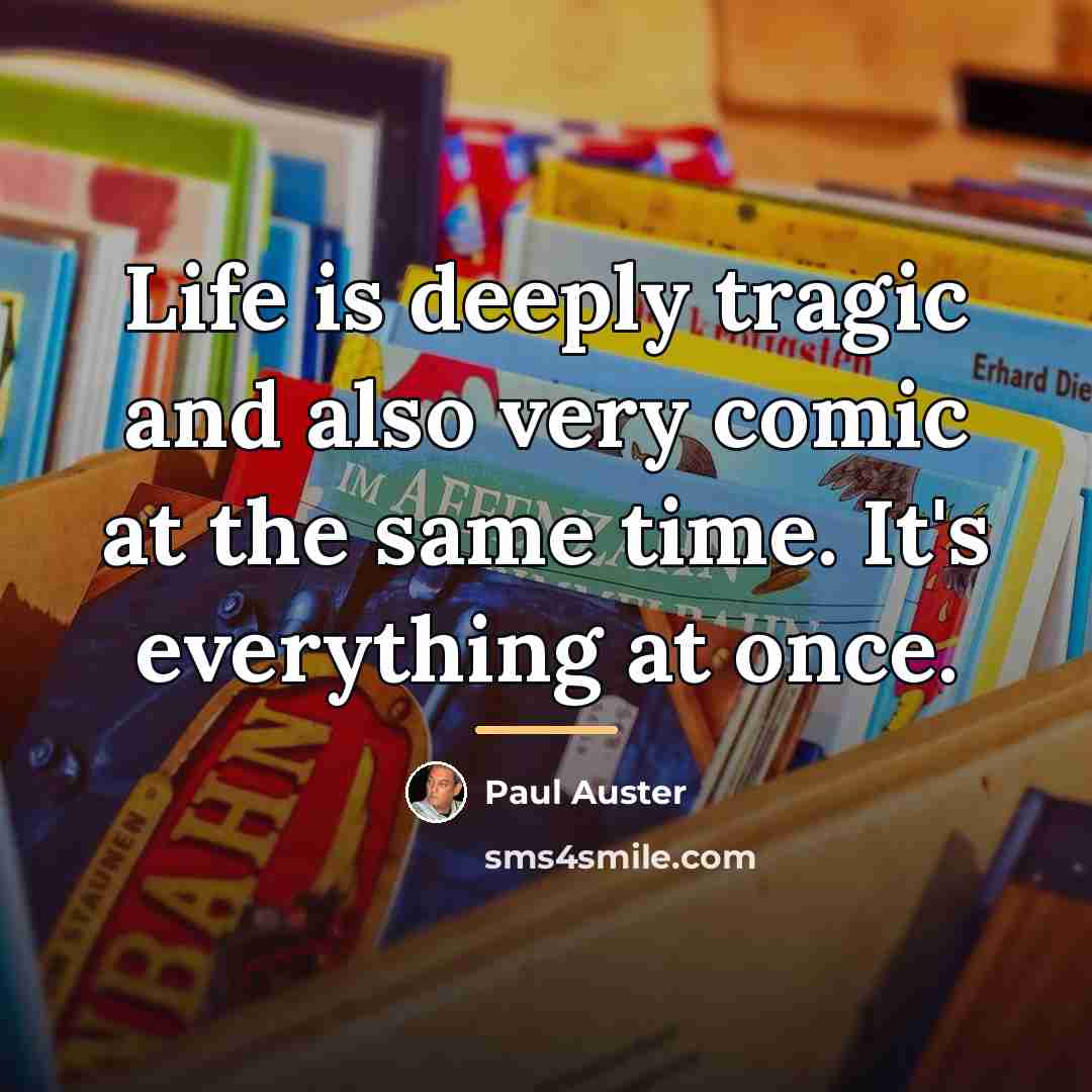 “Life is deeply tragic and also very comic at the…” quote by Paul Auster