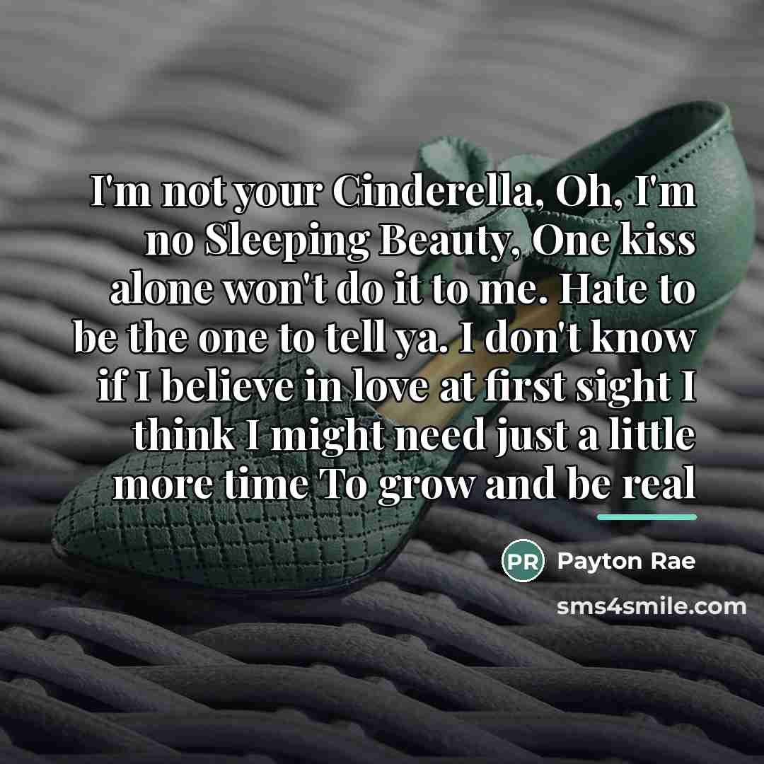 “I'm not your Cinderella, Oh, I'm no Sleeping Beauty, One…” quote by Payton Rae