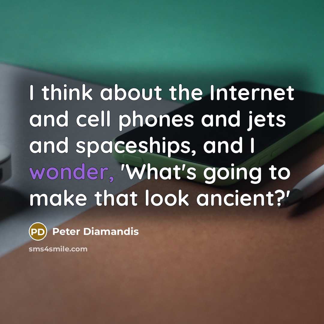 “I think about the Internet and cell phones and jets…” quote by Peter Diamandis