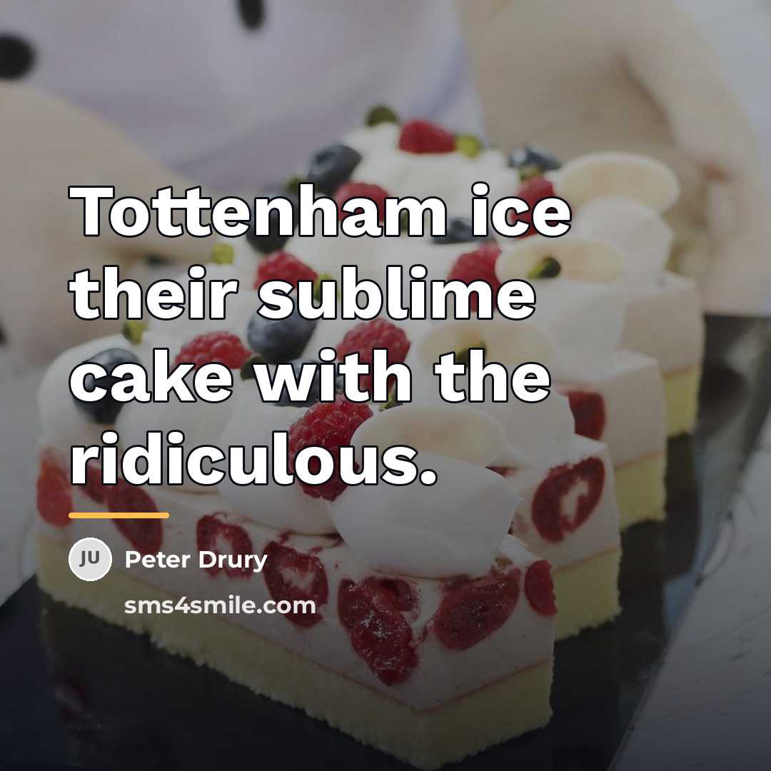 “Tottenham ice their sublime cake with the ridiculous.…” quote by Peter Drury