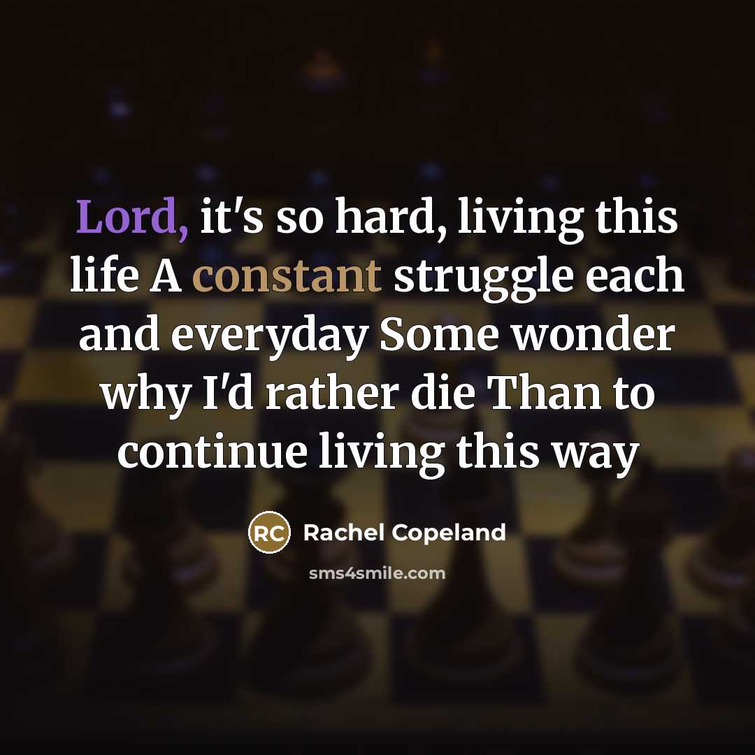 “Lord, it's so hard, living this life A constant struggle…” quote by Rachel Copeland