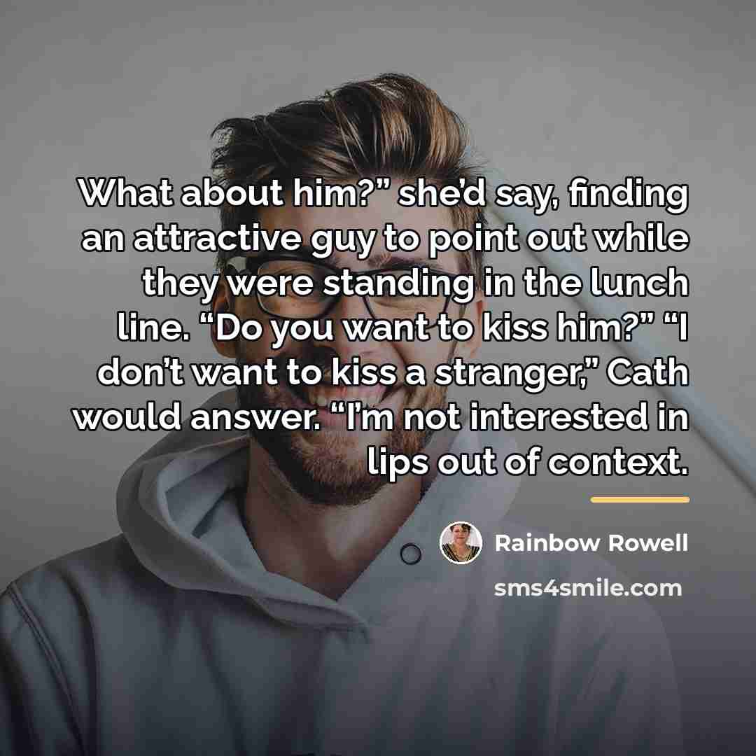 “What about him?” she’d say, finding an attractive guy to…” quote by Rainbow Rowell
