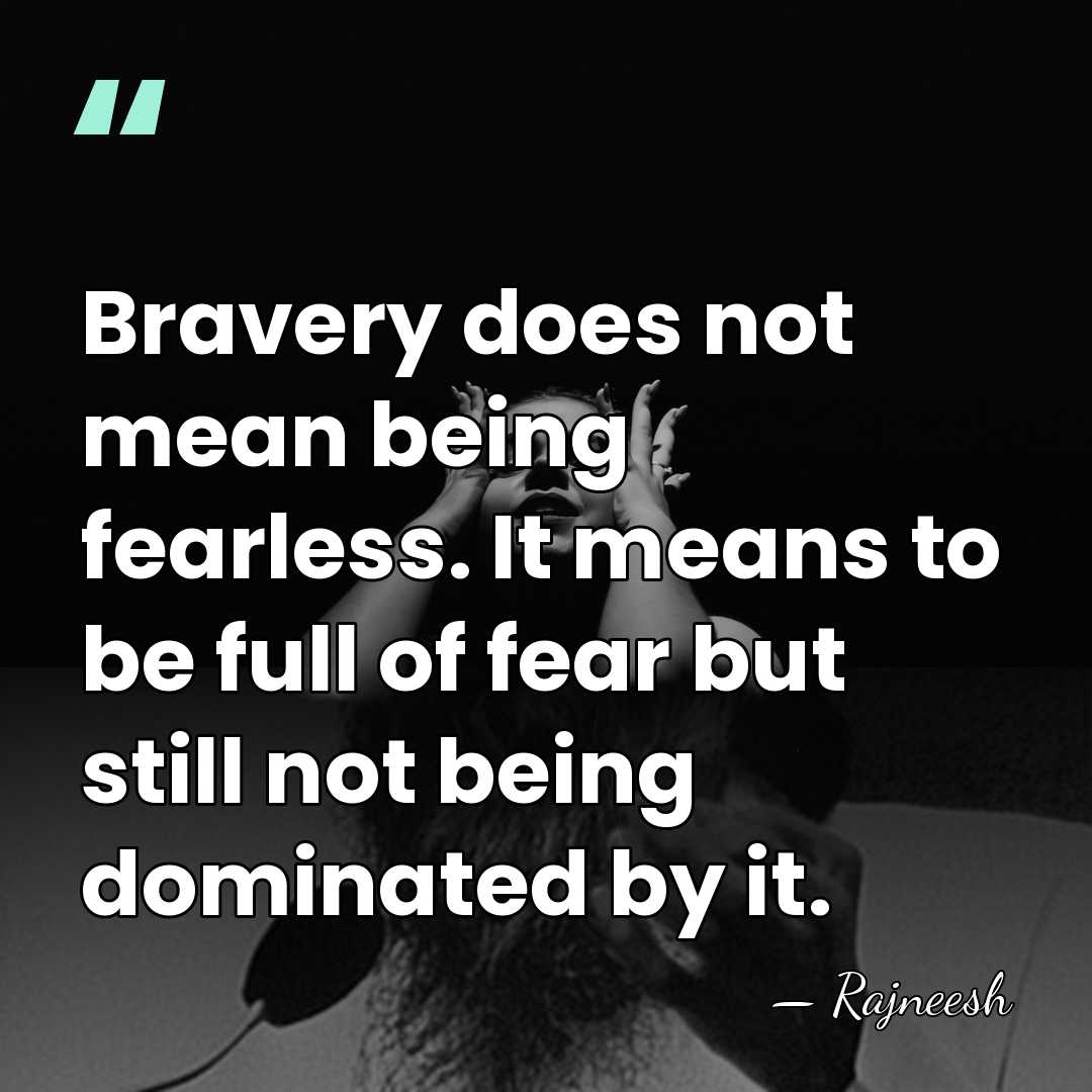Bravery does not mean being fearless. It means to be full of&hellip; - Rajneesh