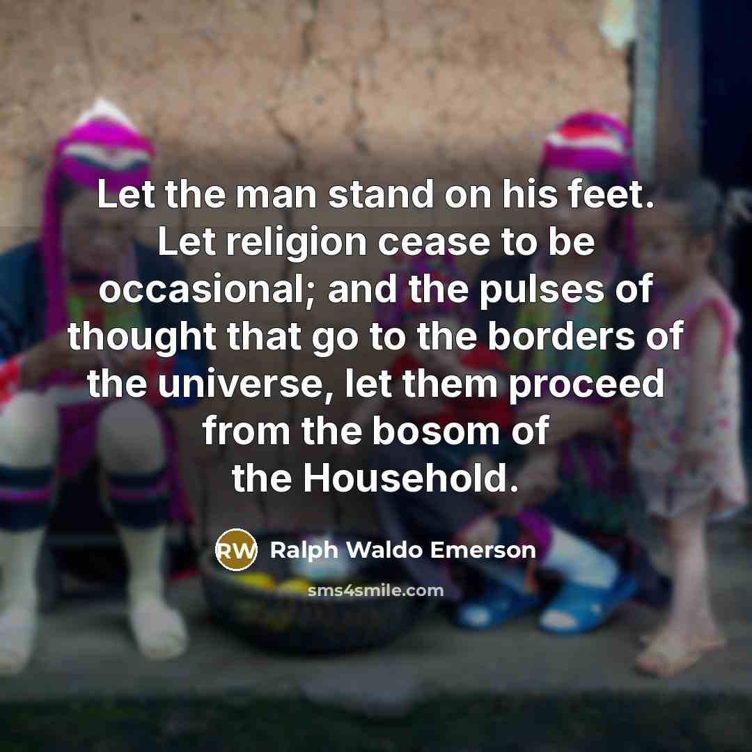 “Let the man stand on his feet. Let religion cease…” quote by Ralph Waldo Emerson