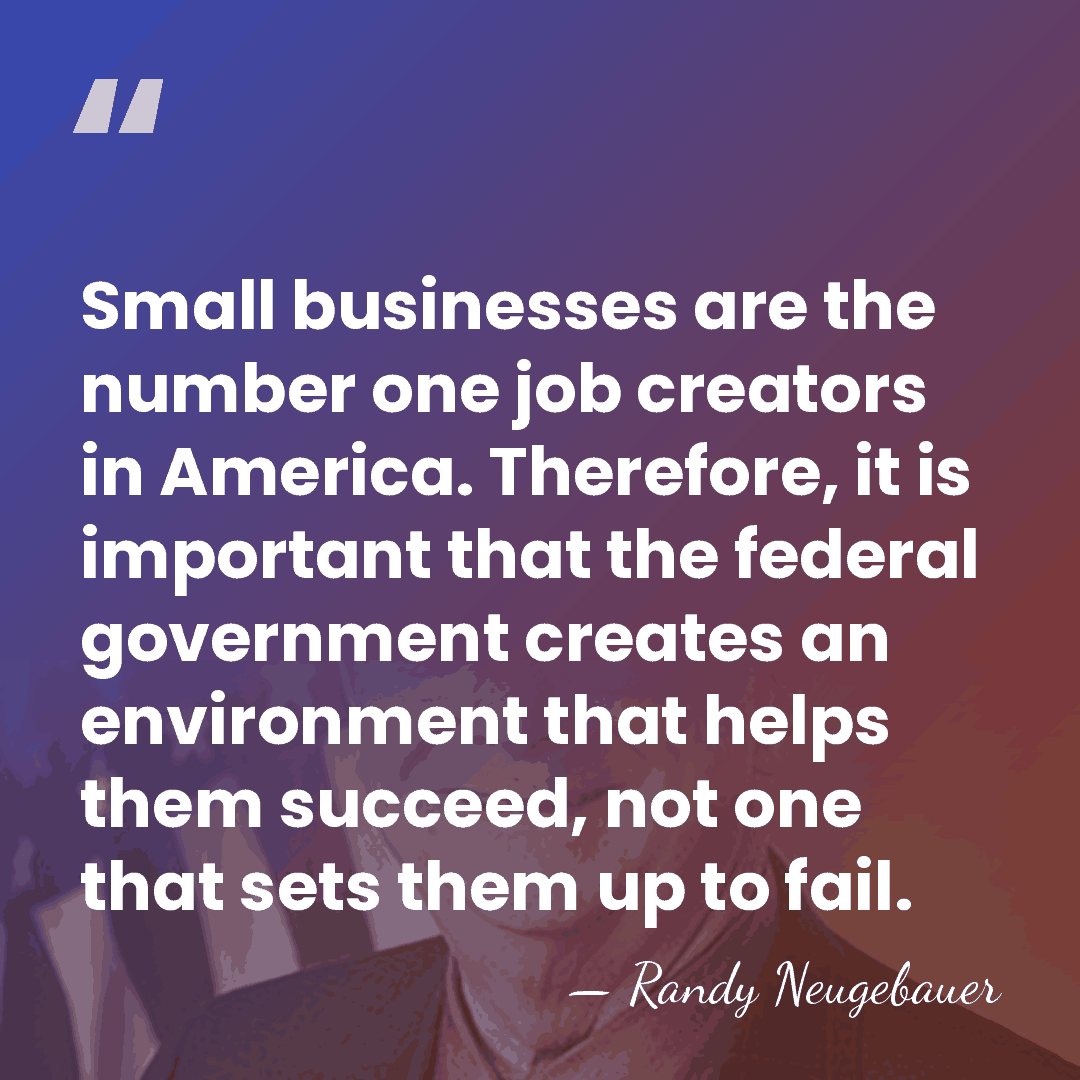 Small businesses are the number one job creators in America. Therefore, it&hellip; - Randy Neugebauer