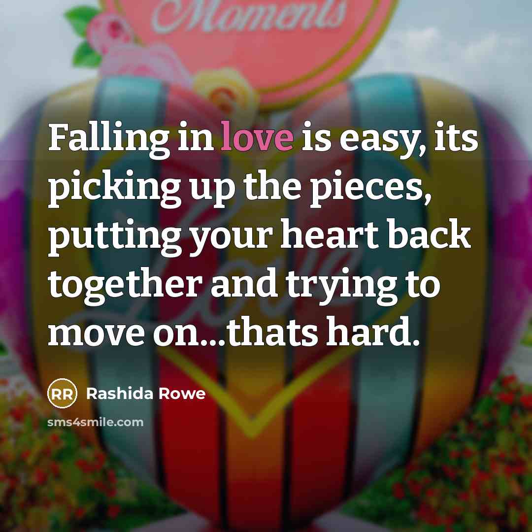 “Falling in love is easy, its picking up the pieces,…” quote by Rashida Rowe