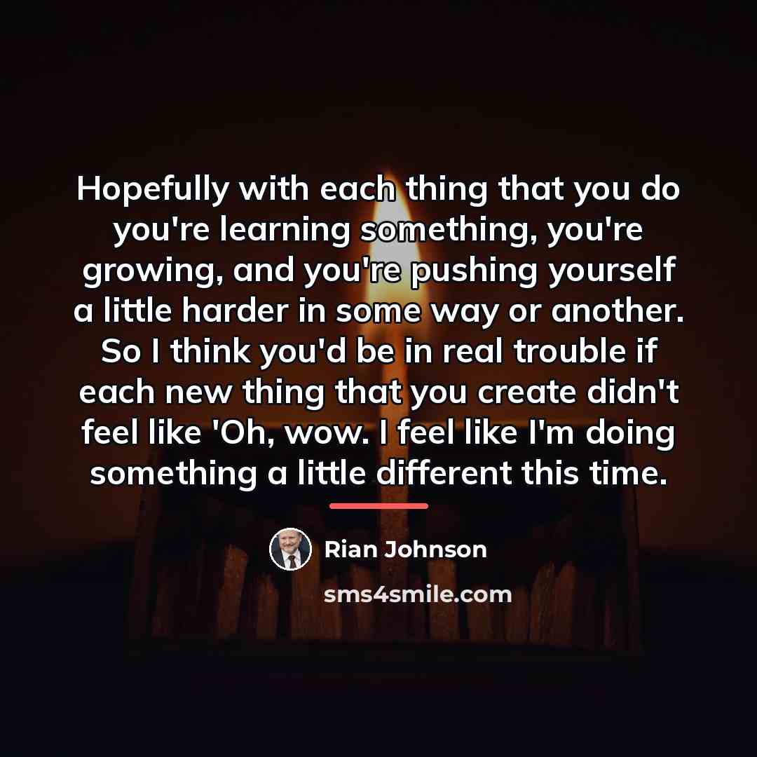 “Hopefully with each thing that you do you're learning something,…” quote by Rian Johnson