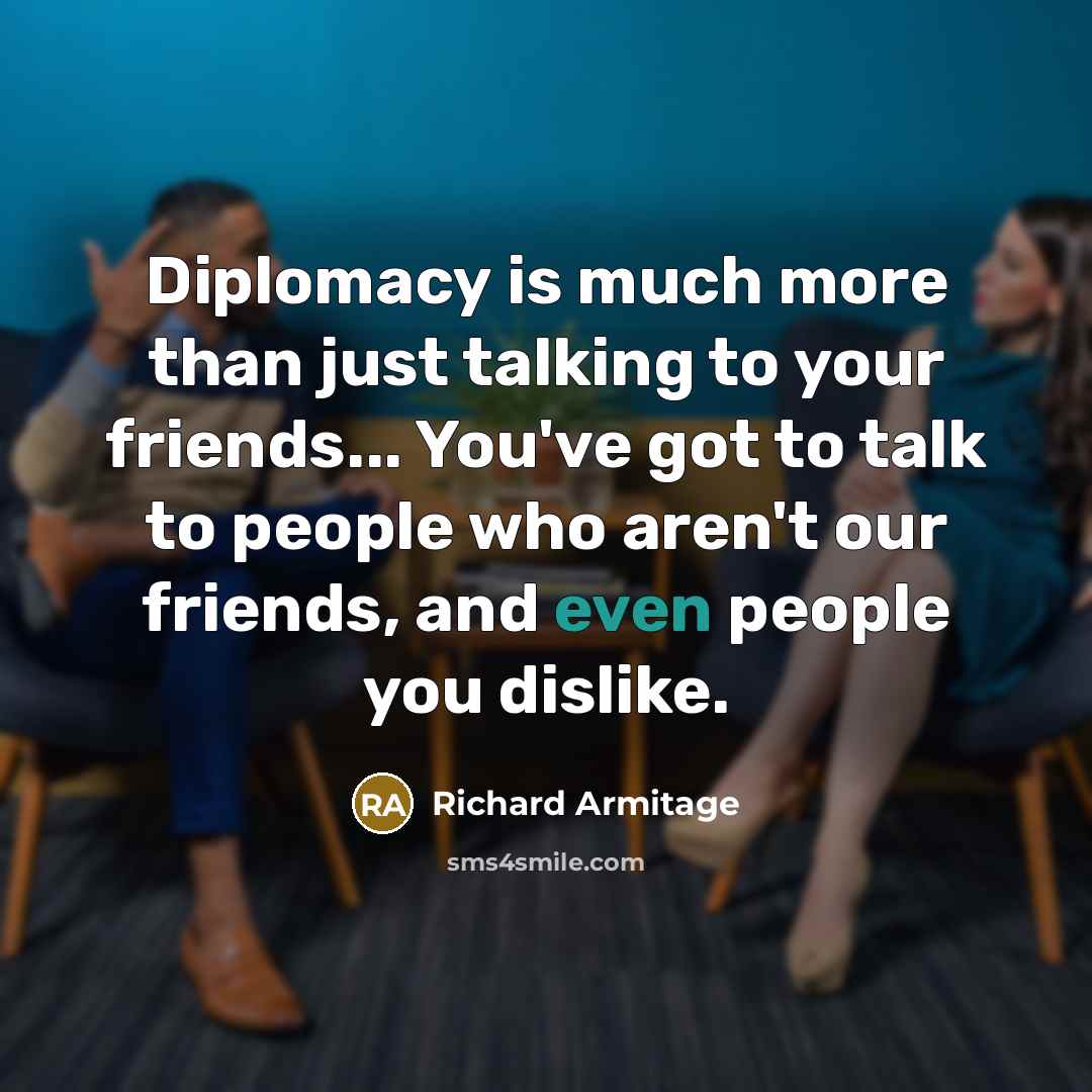 “Diplomacy is much more than just talking to your friends...…” quote by Richard Armitage