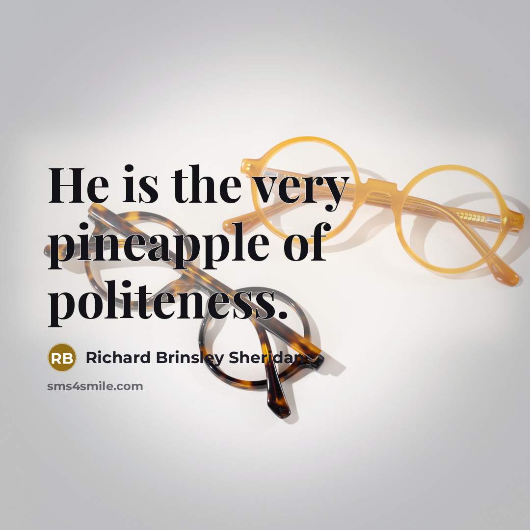 “He is the very pineapple of politeness.…” quote by Richard Brinsley Sheridan