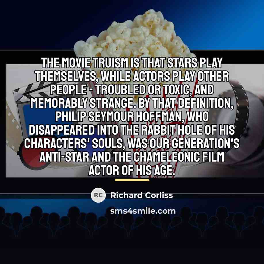 “The movie truism is that stars play themselves, while actors…” quote by Richard Corliss
