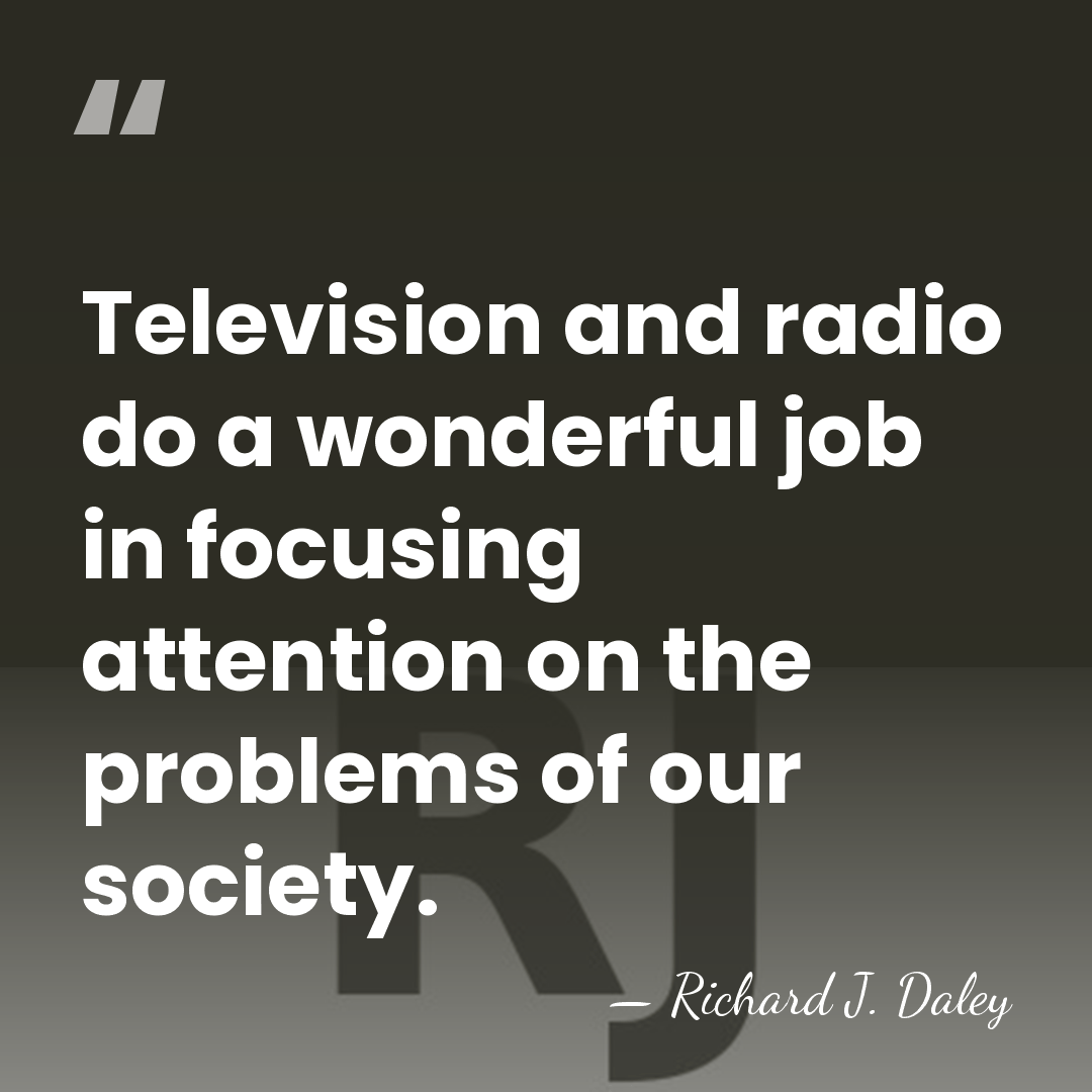 Television and radio do a wonderful job in focusing attention on the&hellip; - Richard J. Daley