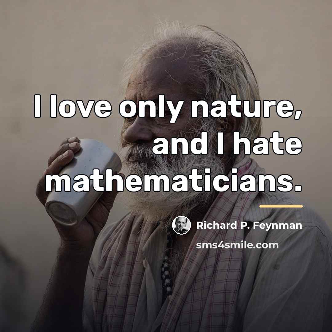 “I love only nature, and I hate mathematicians.…” quote by Richard P. Feynman