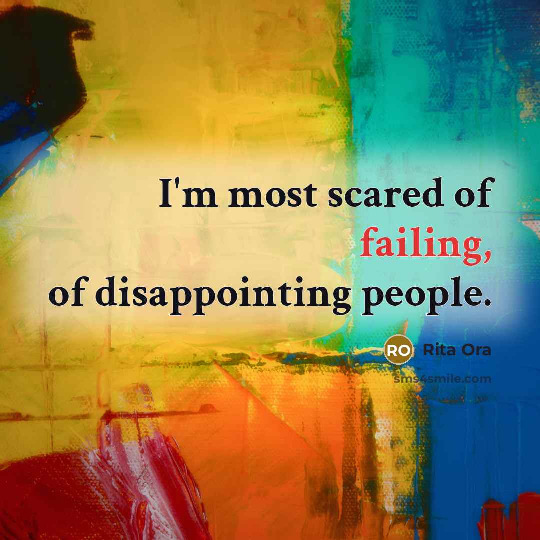 “I'm most scared of failing, of disappointing people.…” quote by Rita Ora