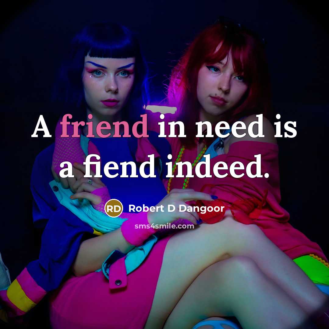 “A friend in need is a fiend indeed.…” quote by Robert D Dangoor