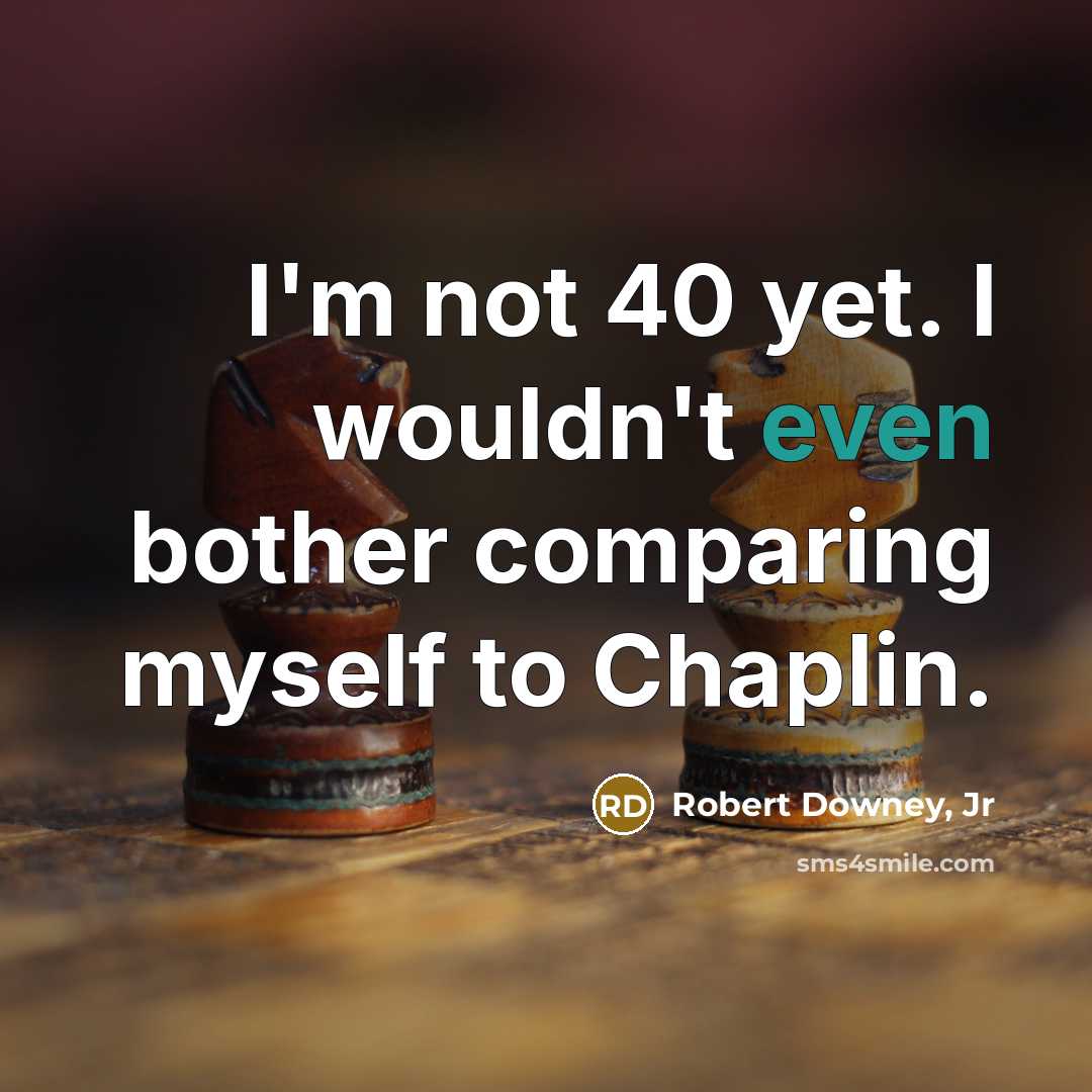 “I'm not 40 yet. I wouldn't even bother comparing myself…” quote by Robert Downey, Jr