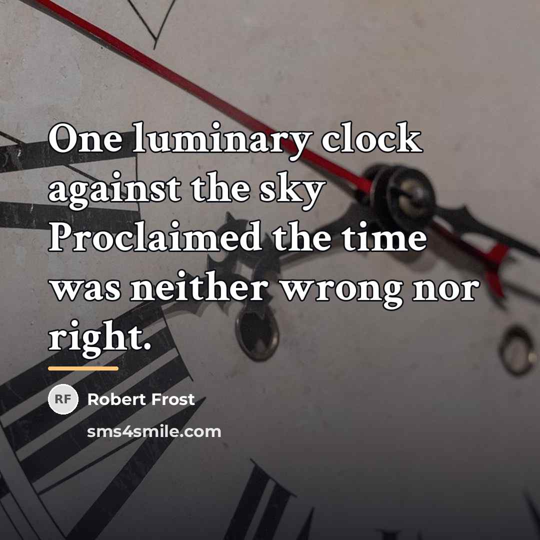 “One luminary clock against the sky Proclaimed the time was…” quote by Robert Frost