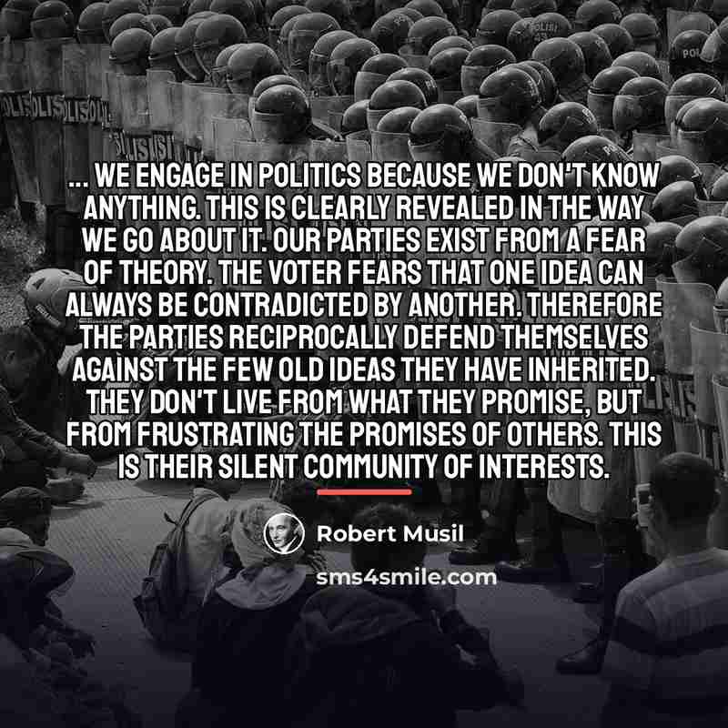 “... we engage in politics because we don't know anything.…” quote by Robert Musil