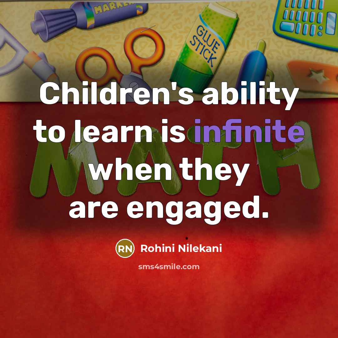 “Children's ability to learn is infinite when they are engaged.…” quote by Rohini Nilekani