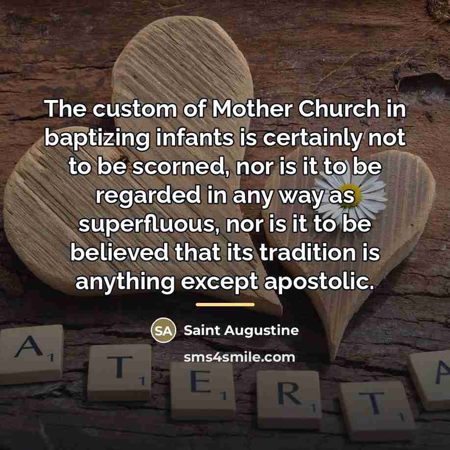 “The custom of Mother Church in baptizing infants is certainly…” quote by Saint Augustine