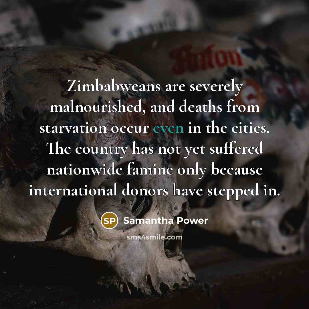 “Zimbabweans are severely malnourished, and deaths from starvation occur even…” quote by Samantha Power