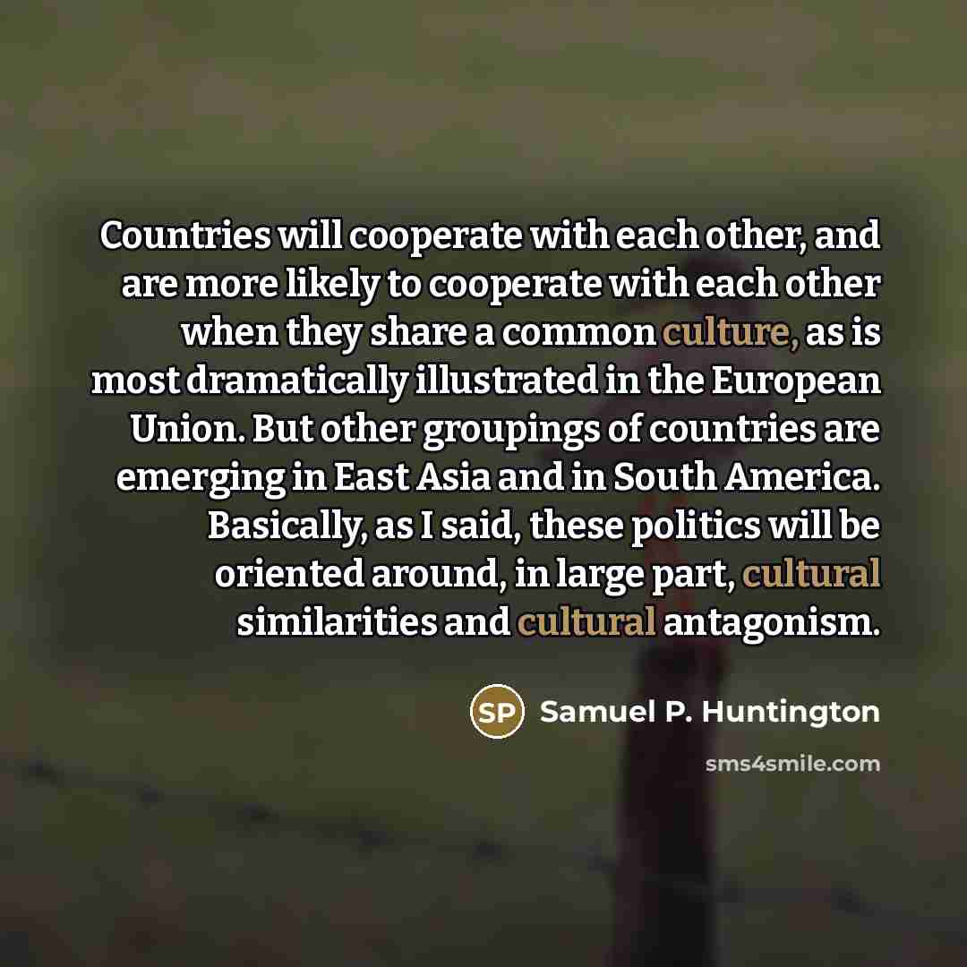 “Countries will cooperate with each other, and are more likely…” quote by Samuel P. Huntington
