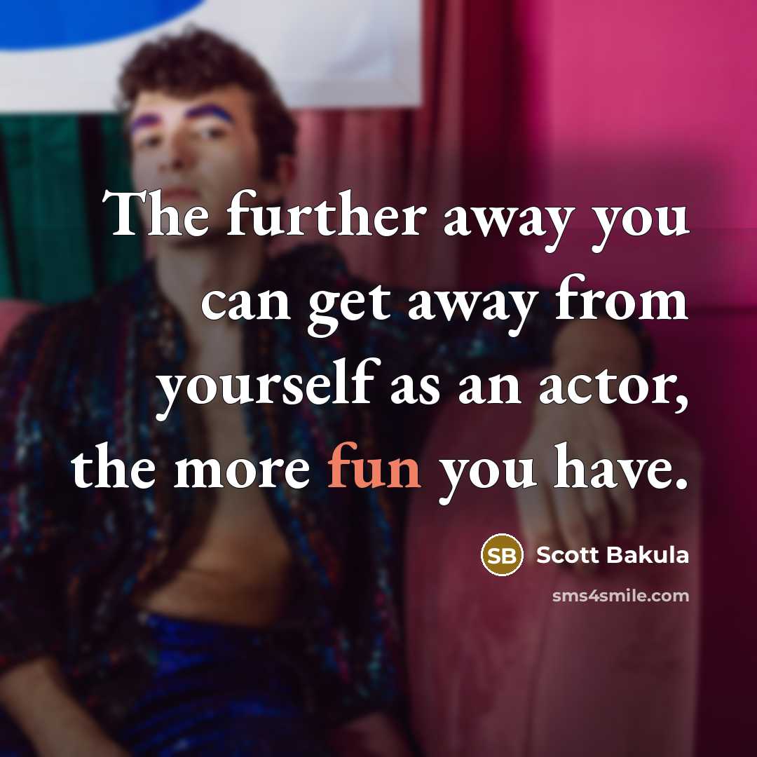 “The further away you can get away from yourself as…” quote by Scott Bakula