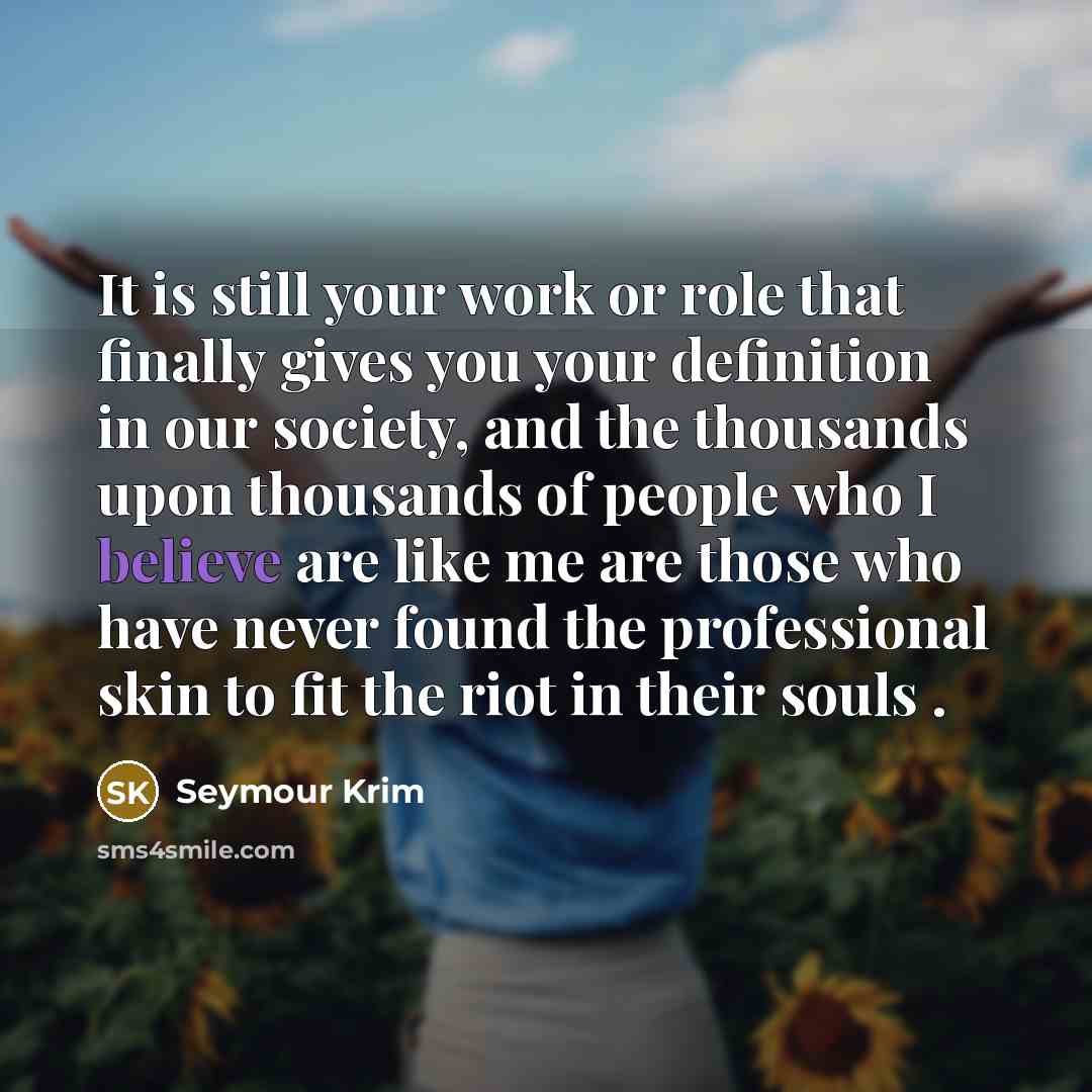 “It is still your work or role that finally gives…” quote by Seymour Krim