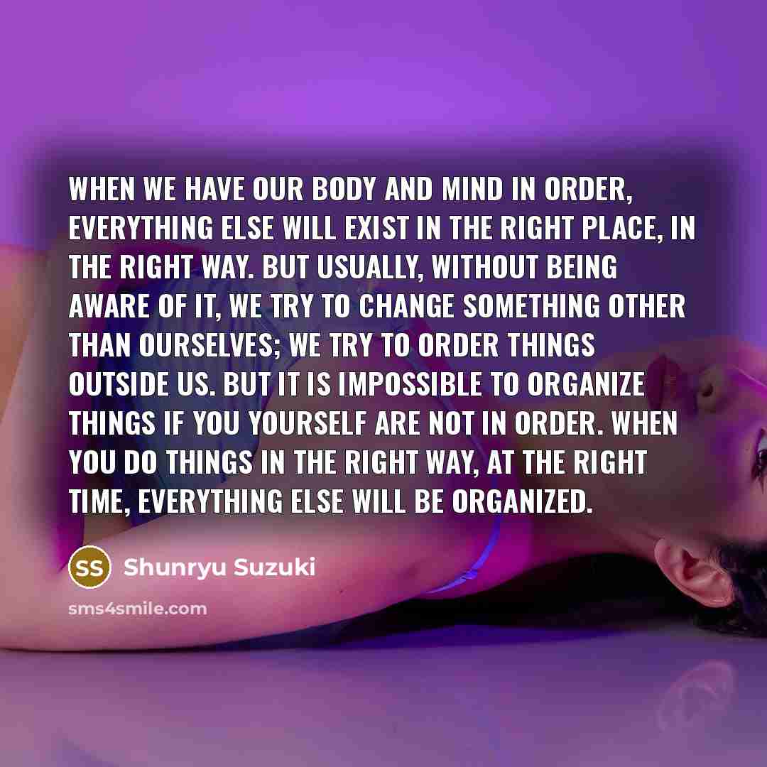 “When we have our body and mind in order, everything…” quote by Shunryu Suzuki