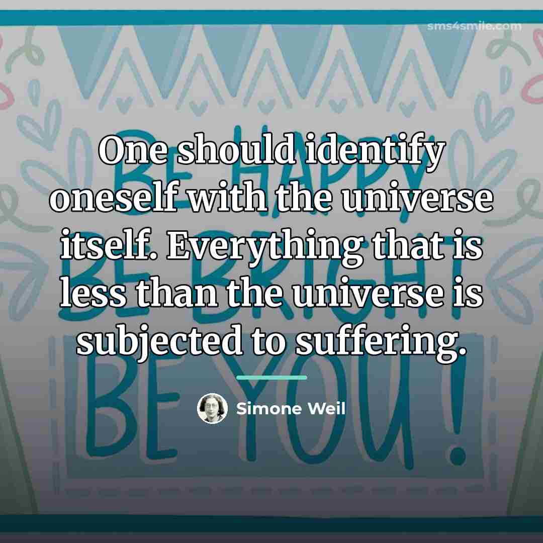 “One should identify oneself with the universe itself. Everything that…” quote by Simone Weil