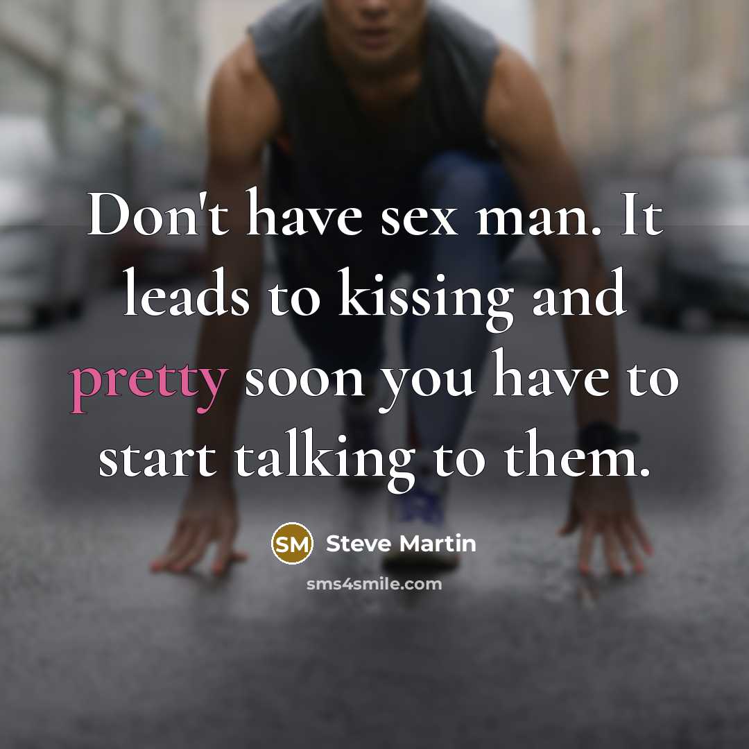 “Don't have sex man. It leads to kissing and pretty soon you have to start talking to them.” quote by Steve Martin