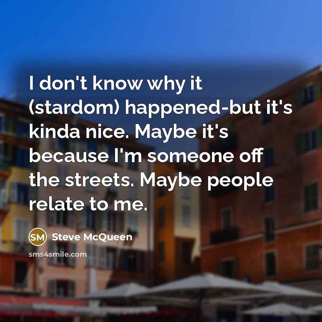 “I don't know why it (stardom) happened-but it's kinda nice.…” quote by Steve McQueen