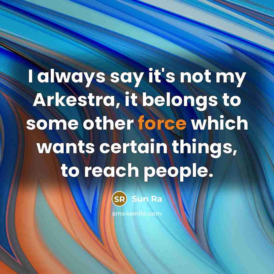 “I always say it's not my Arkestra, it belongs to…” quote by Sun Ra