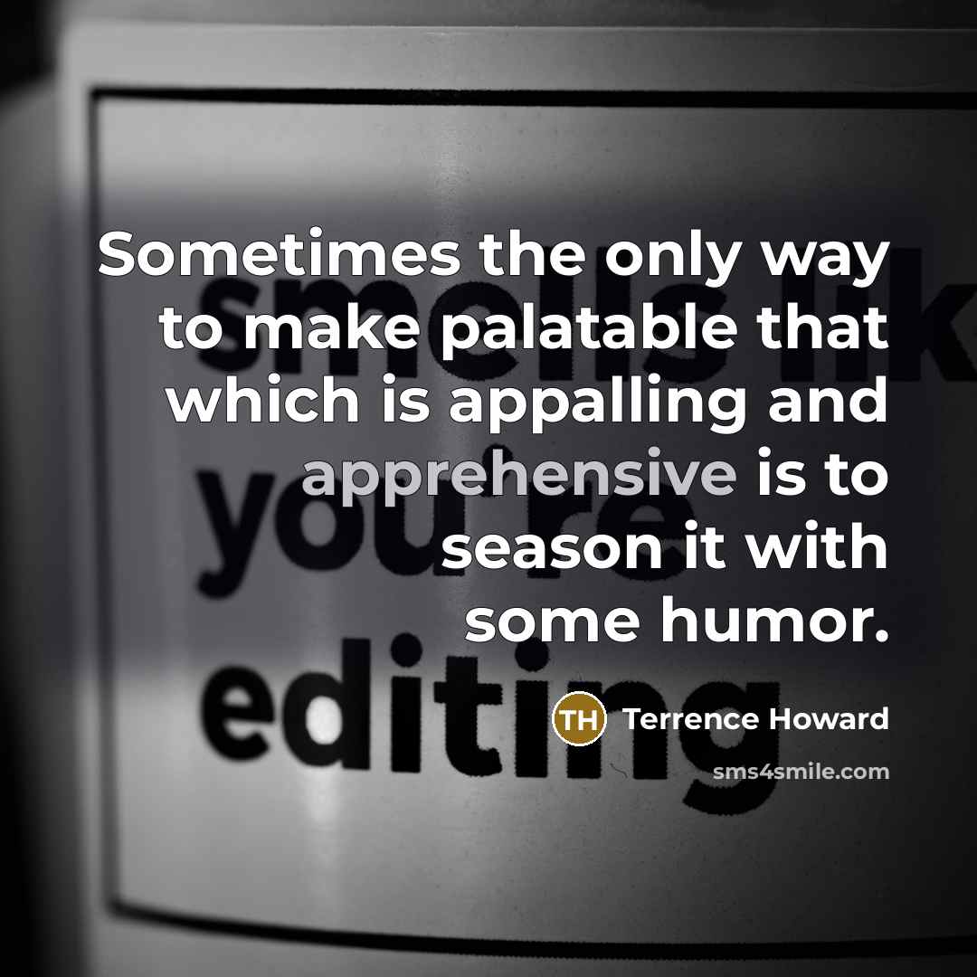 “Sometimes the only way to make palatable that which is…” quote by Terrence Howard