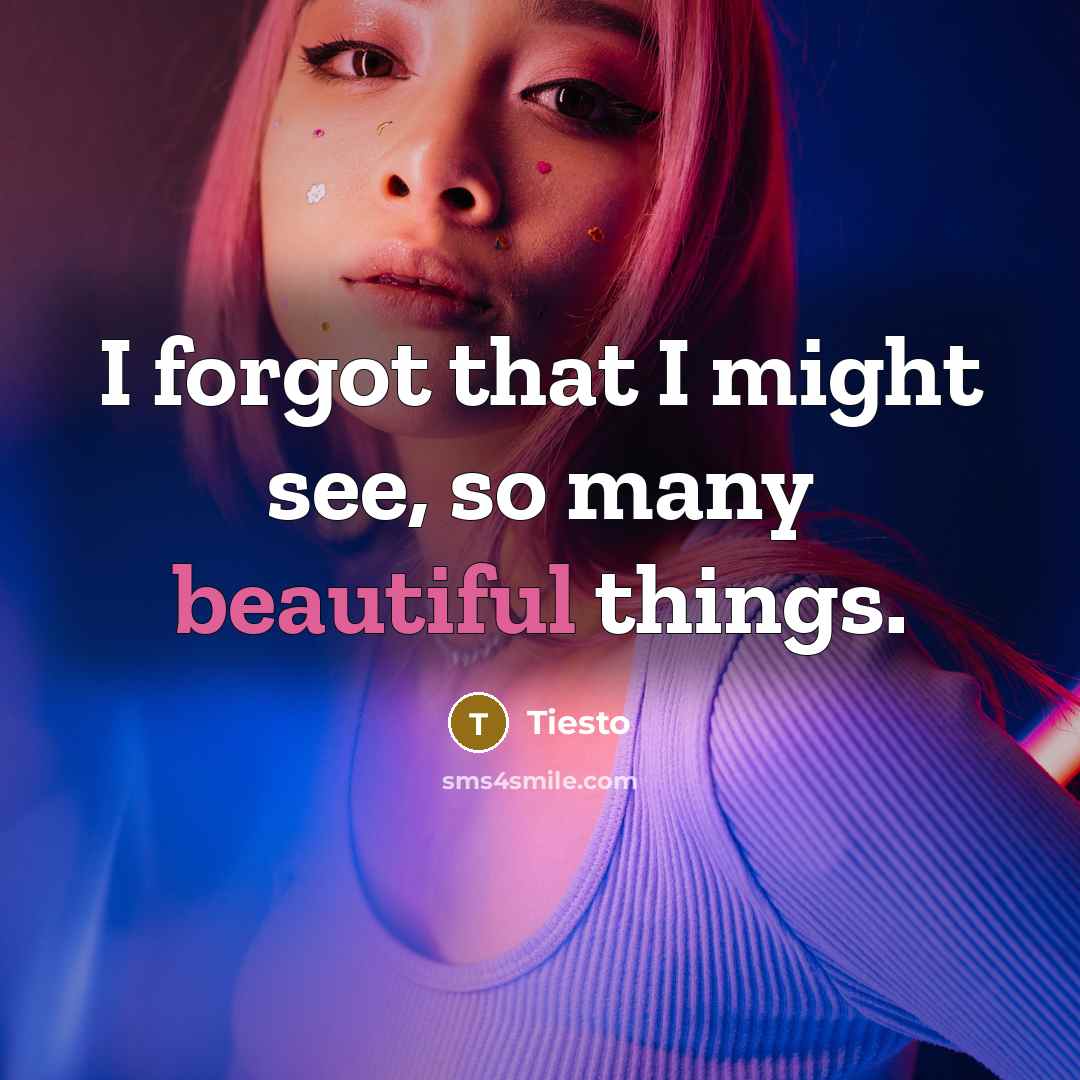 “I forgot that I might see, so many beautiful things.…” quote by Tiesto