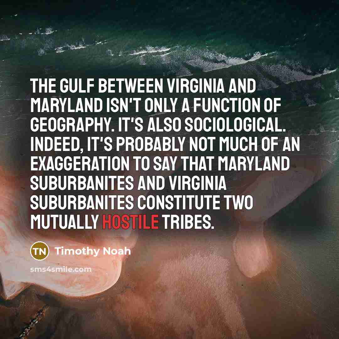 “The gulf between Virginia and Maryland isn't only a function…” quote by Timothy Noah
