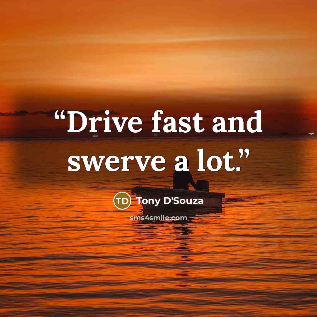 “Drive fast and swerve a lot.” quote by Tony D'Souza