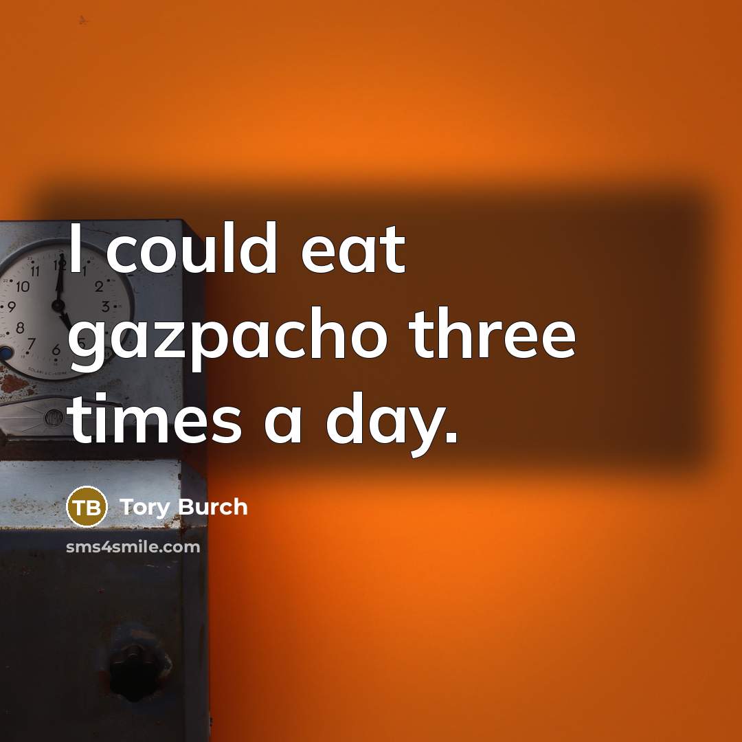 “I could eat gazpacho three times a day.…” quote by Tory Burch