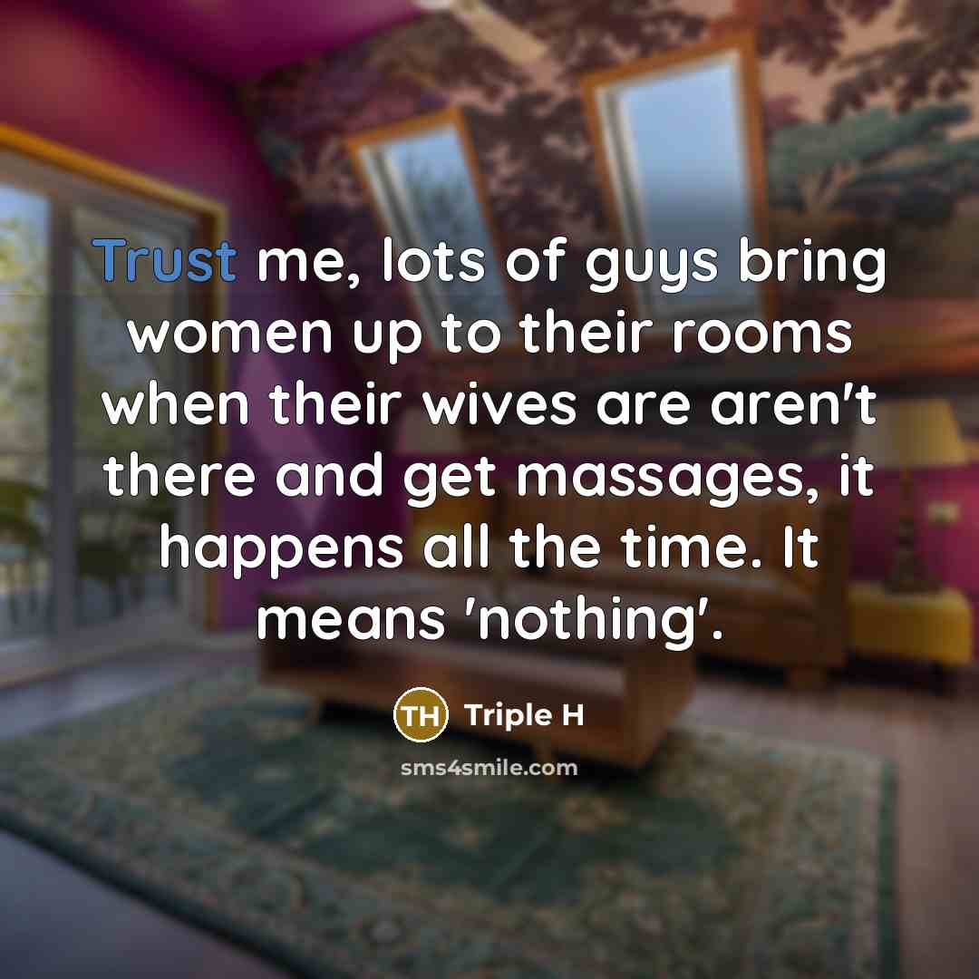 “Trust me, lots of guys bring women up to their…” quote by Triple H