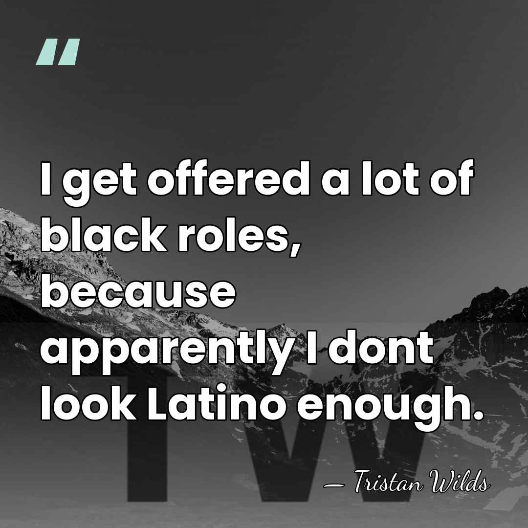 I get offered a lot of black roles, because apparently I dont&hellip; - Tristan Wilds
