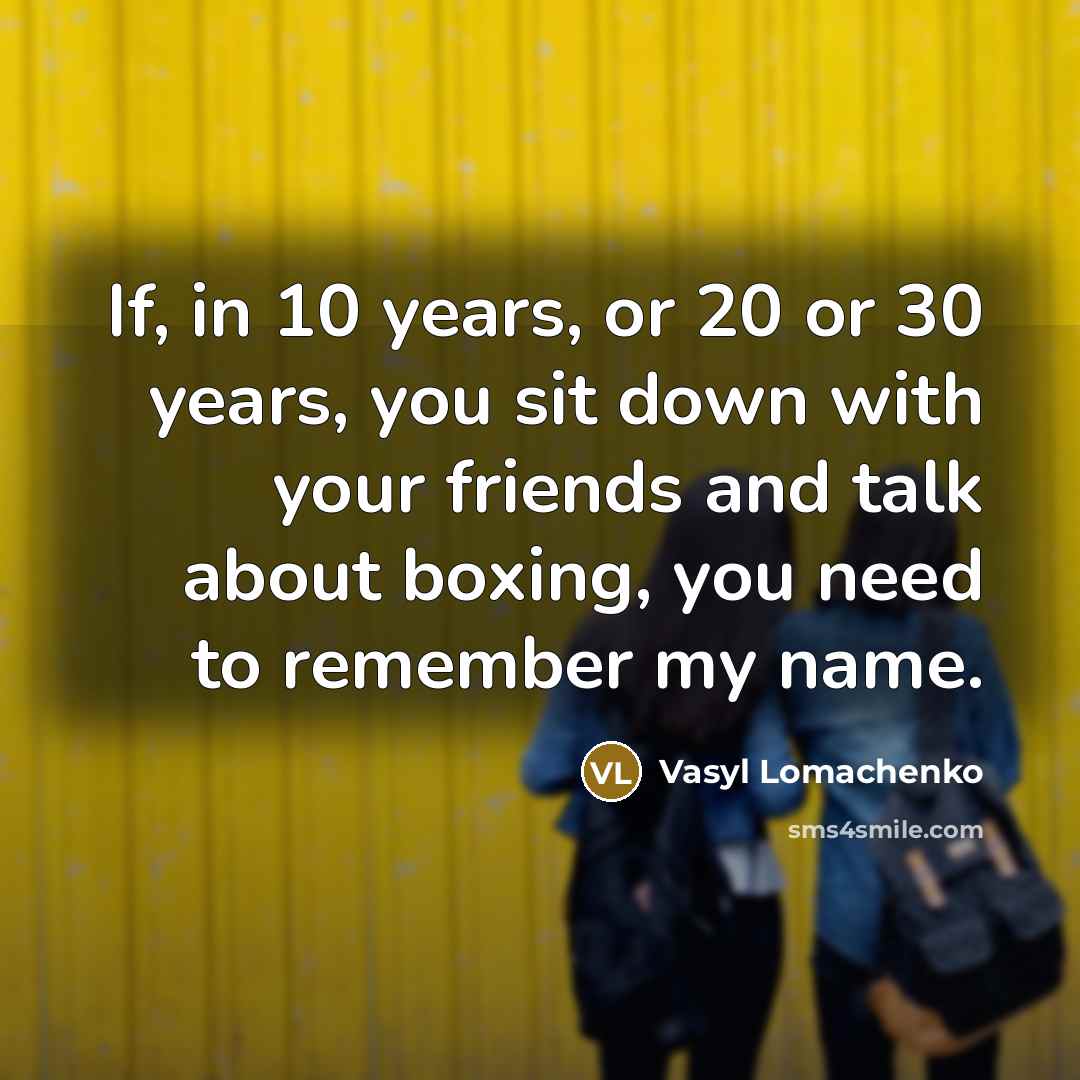 “If, in 10 years, or 20 or 30 years, you…” quote by Vasyl Lomachenko