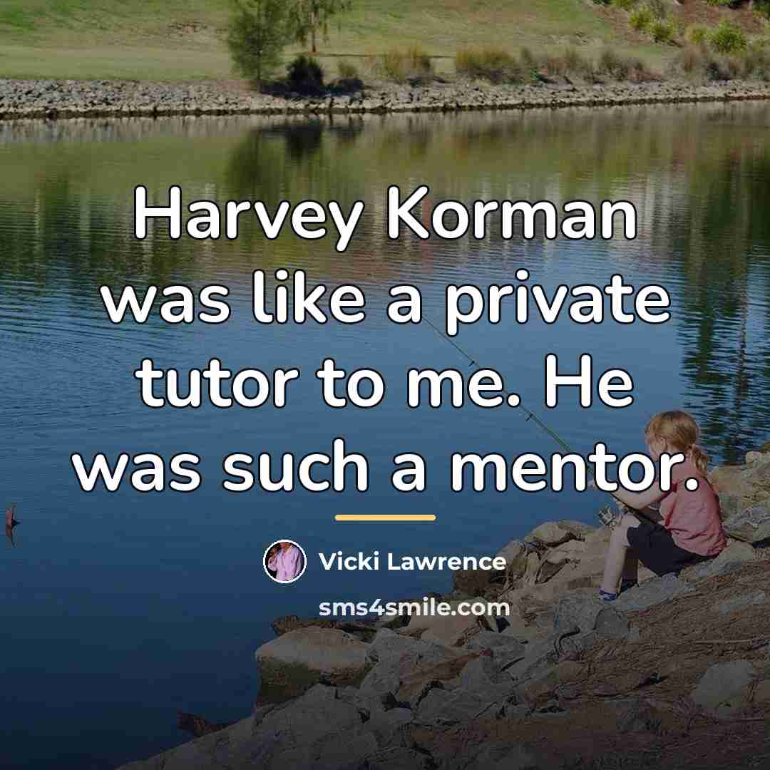“Harvey Korman was like a private tutor to me. He…” quote by Vicki Lawrence