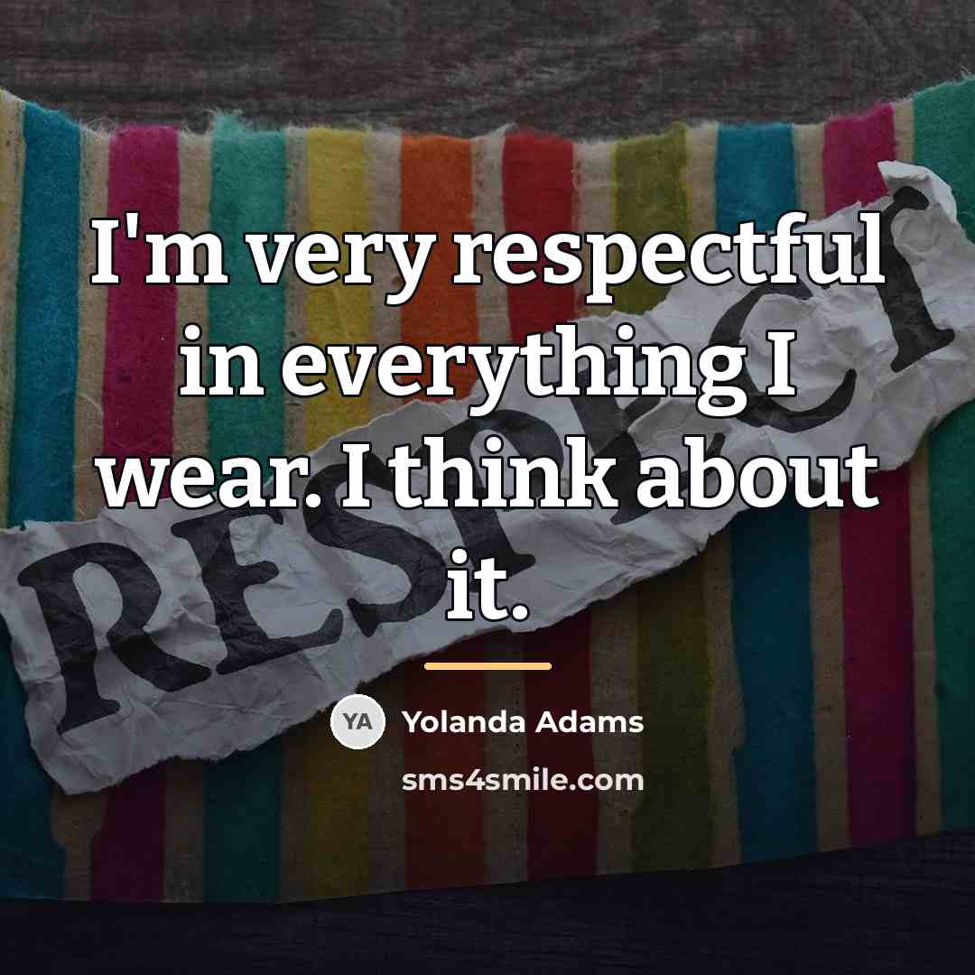 “I'm very respectful in everything I wear. I think about…” quote by Yolanda Adams