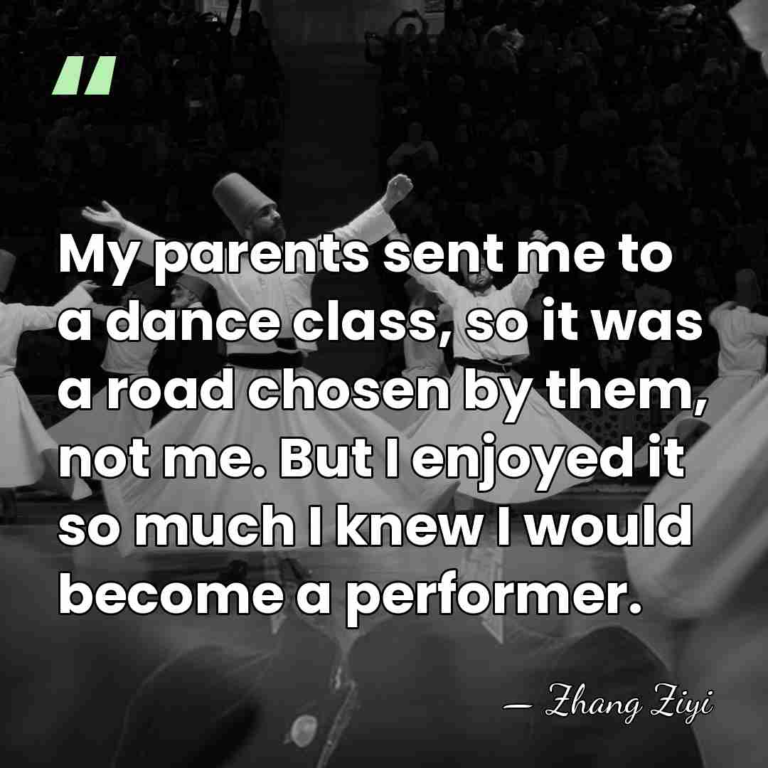 My parents sent me to a dance class, so it was a&hellip; - Zhang Ziyi