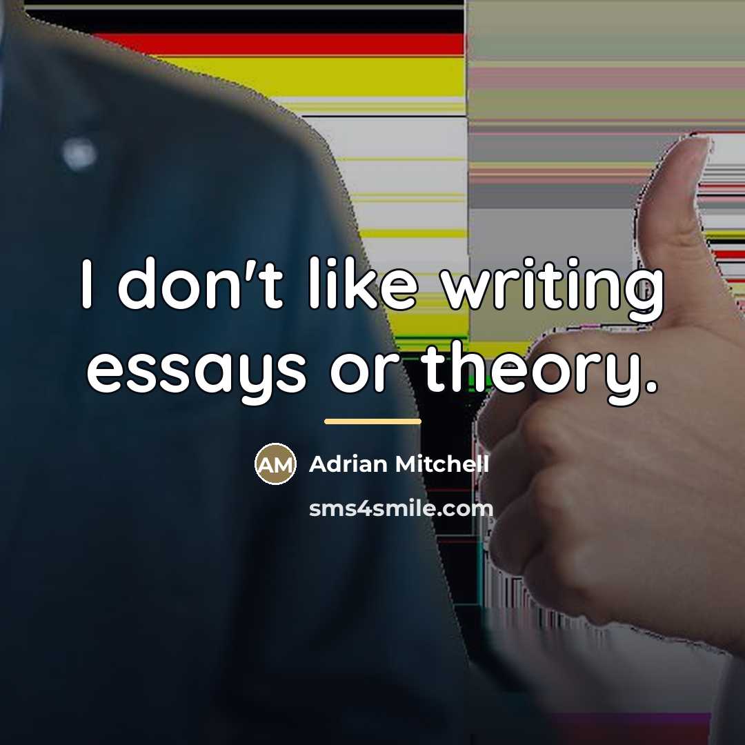 “I don't like writing essays or theory.…” quote by Adrian Mitchell