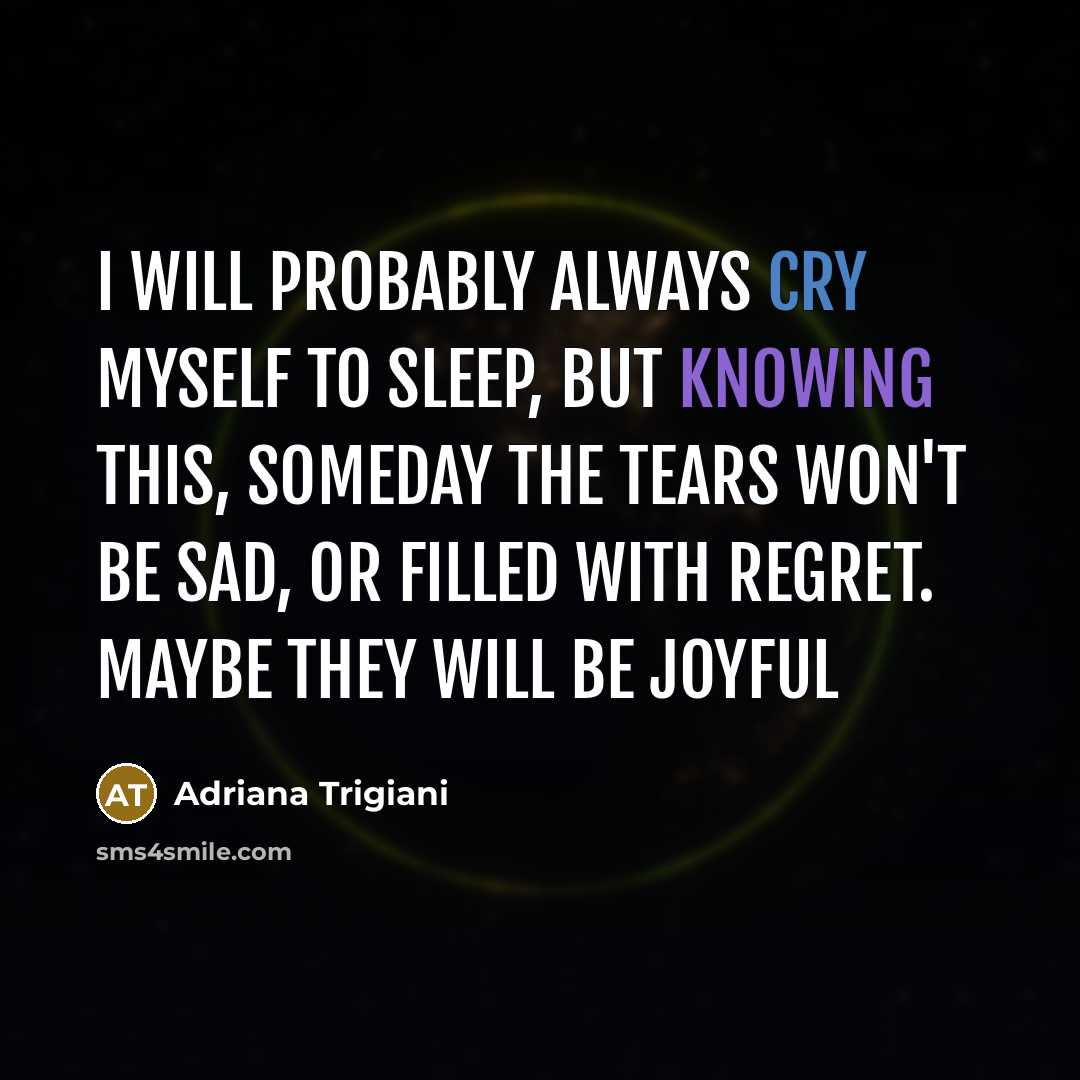 “I will probably always cry myself to sleep, but knowing…” quote by Adriana Trigiani