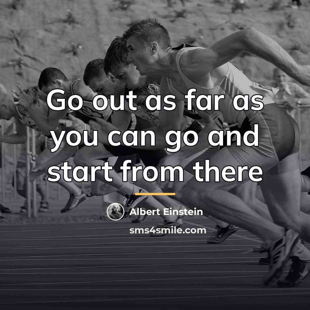 “Go out as far as you can go and start…” quote by Albert Einstein
