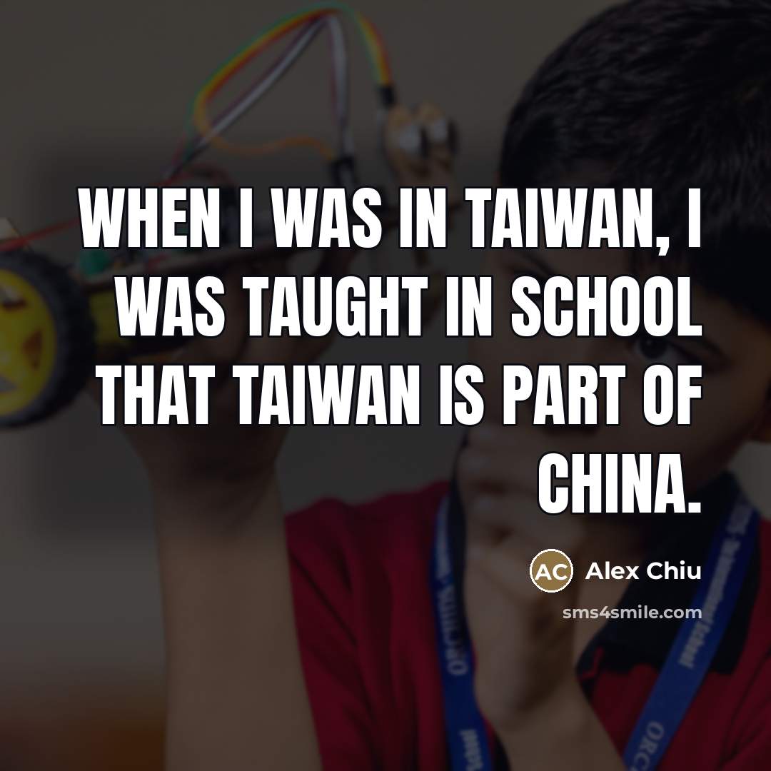 “When I was in Taiwan, I was taught in school…” quote by Alex Chiu