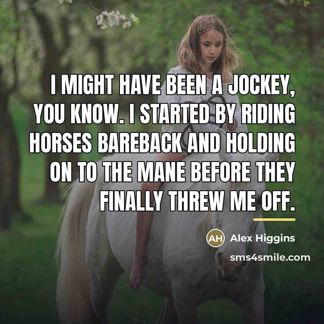 “I might have been a jockey, you know. I started…” quote by Alex Higgins