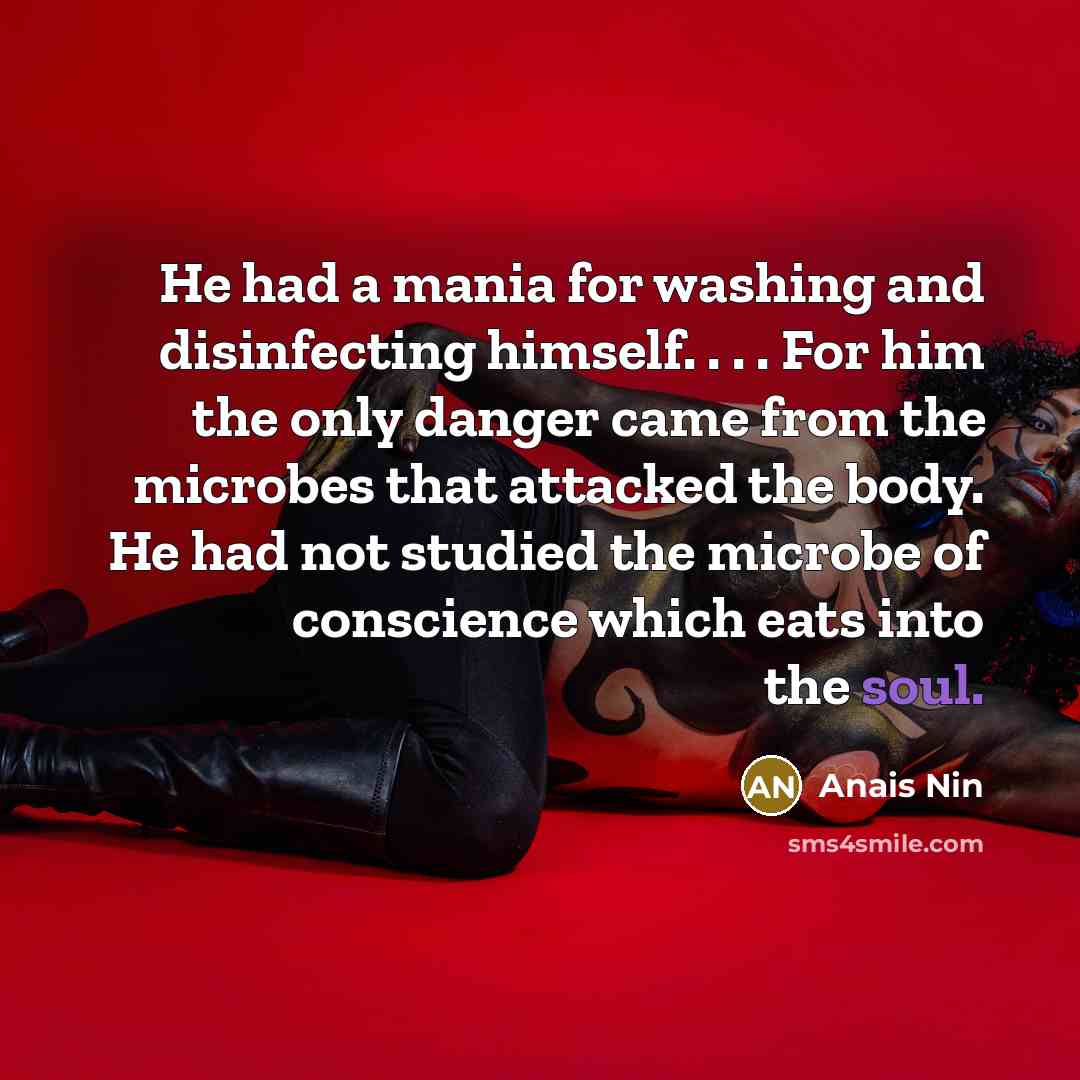 “He had a mania for washing and disinfecting himself. .…” quote by Anais Nin